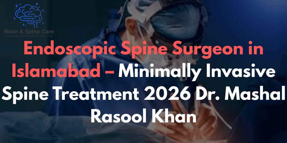 Endoscopic Spine Surgeon in Islamabad – Minimally Invasive Spine Treatment 2026 Dr. Mashal Rasool Khan