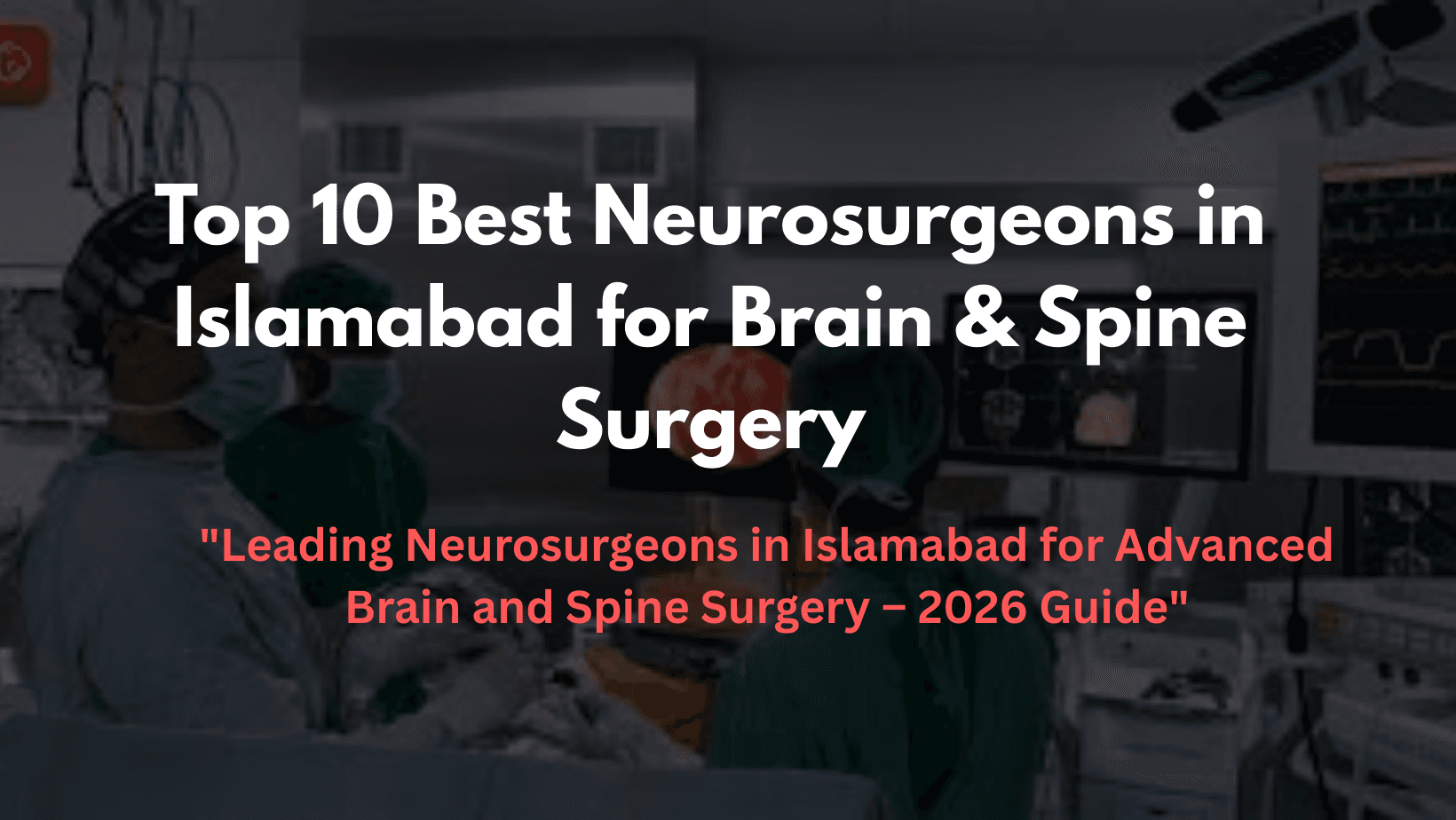Top 10 Best Neurosurgeons in Islamabad for Brain & Spine Surgery