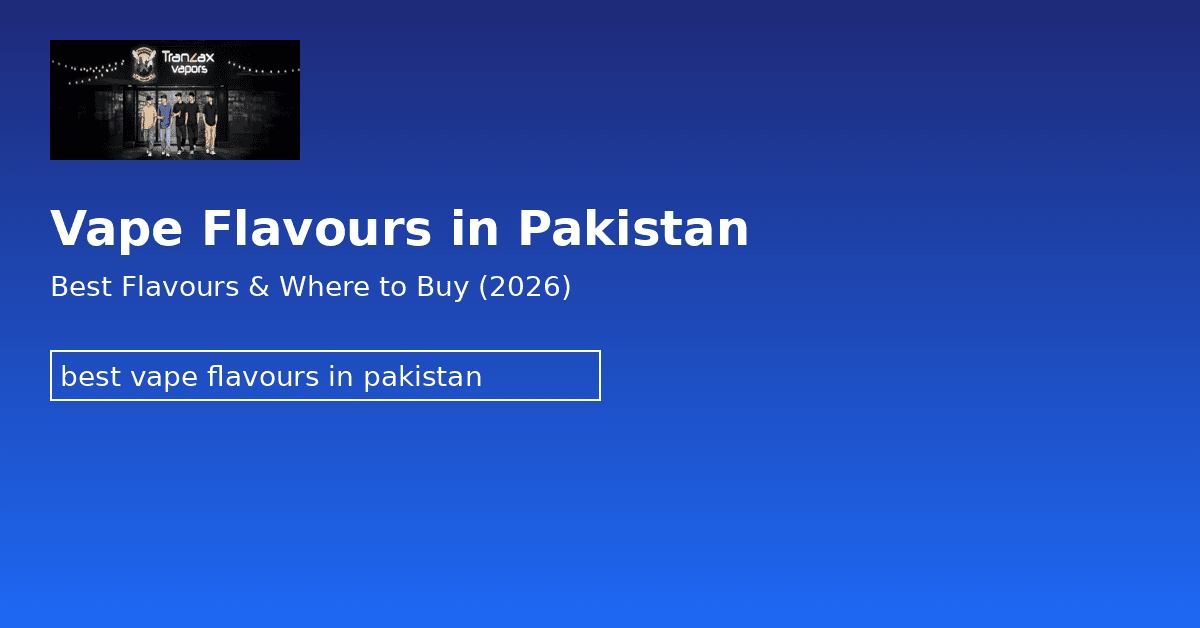 Vape Flavours in Pakistan: Best Flavours & Where to Buy (2026) | Tranzax Vapors