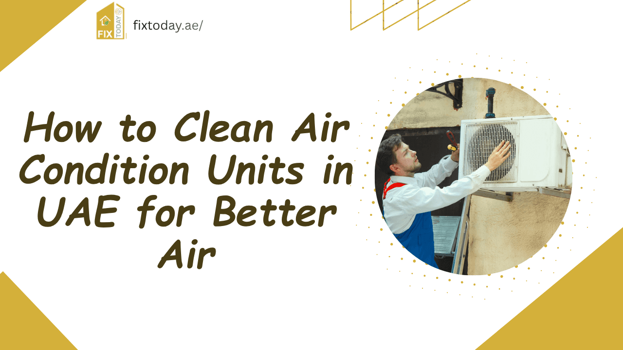 How to Clean Air Condition Units in UAE for Better Air