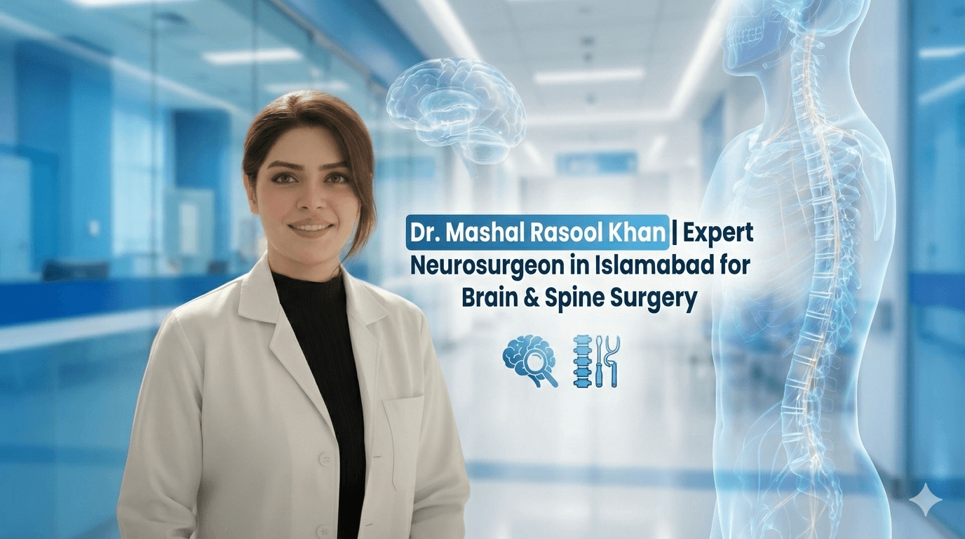 Dr. Mashal Rasool Khan | Expert Neurosurgeon in Islamabad for Brain & Spine Surgery